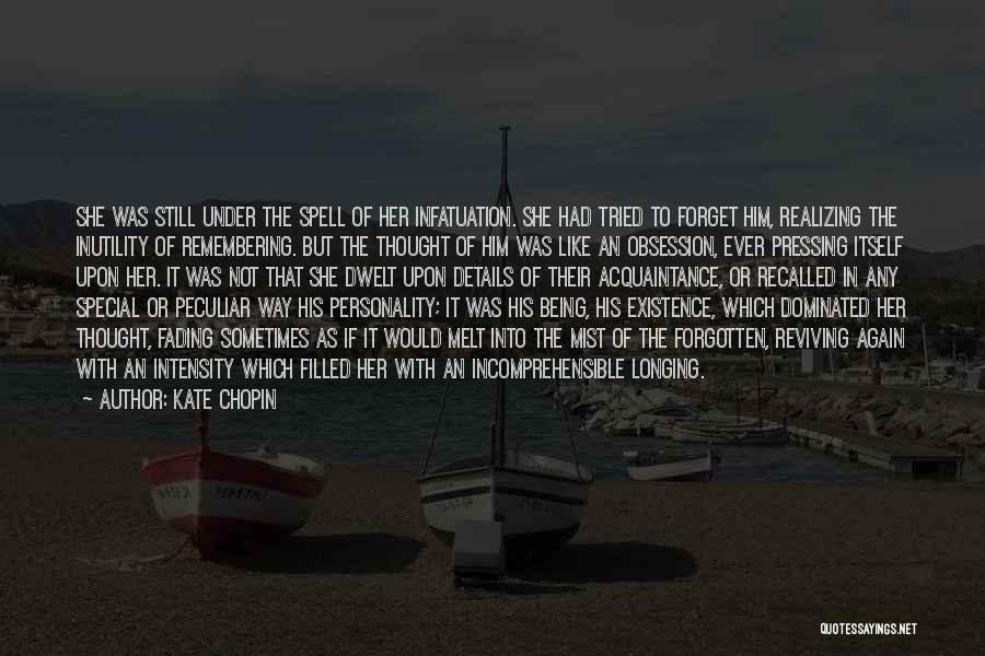 Kate Chopin Quotes: She Was Still Under The Spell Of Her Infatuation. She Had Tried To Forget Him, Realizing The Inutility Of Remembering.