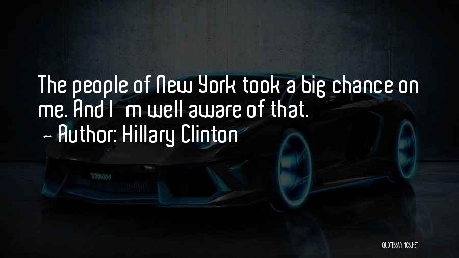 Hillary Clinton Quotes: The People Of New York Took A Big Chance On Me. And I'm Well Aware Of That.