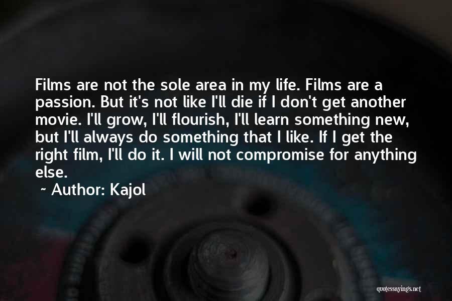 Kajol Quotes: Films Are Not The Sole Area In My Life. Films Are A Passion. But It's Not Like I'll Die If