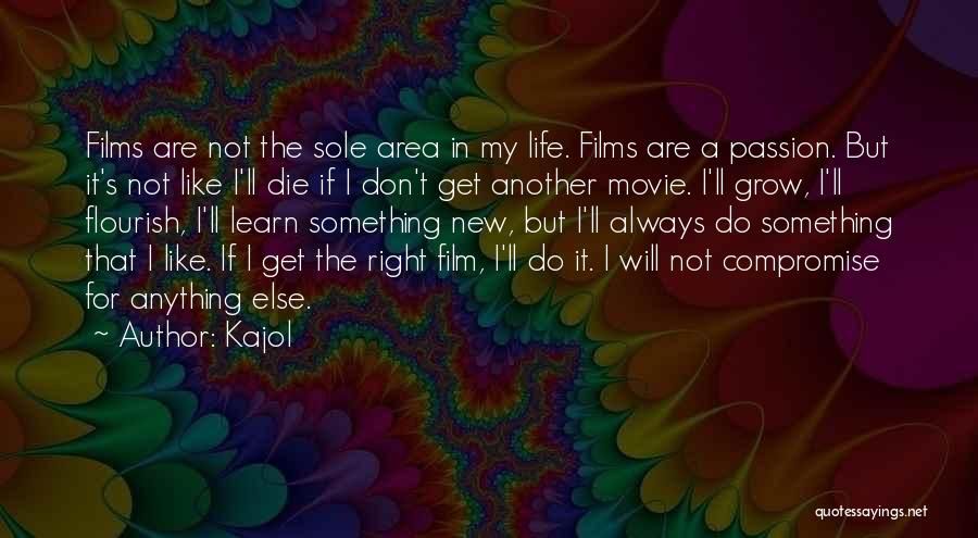 Kajol Quotes: Films Are Not The Sole Area In My Life. Films Are A Passion. But It's Not Like I'll Die If