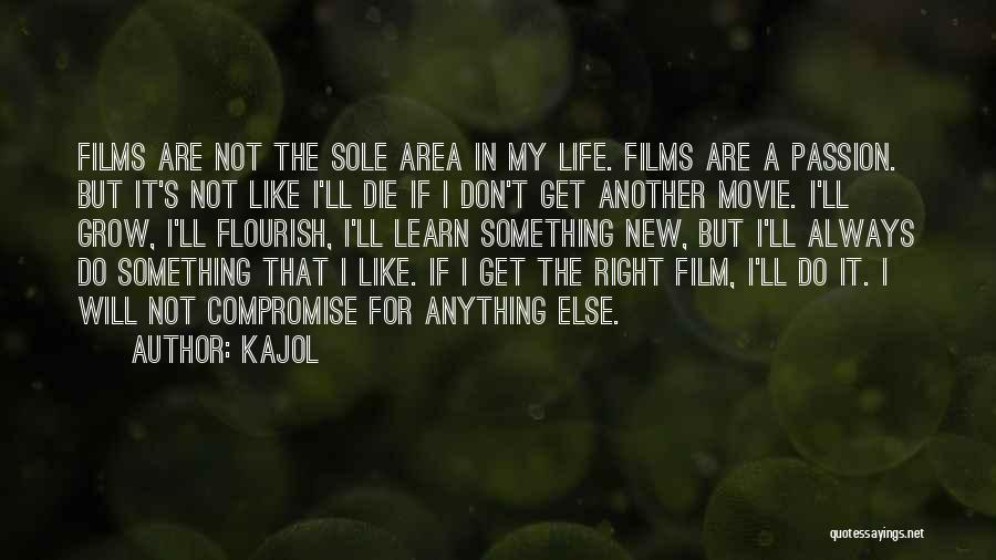 Kajol Quotes: Films Are Not The Sole Area In My Life. Films Are A Passion. But It's Not Like I'll Die If