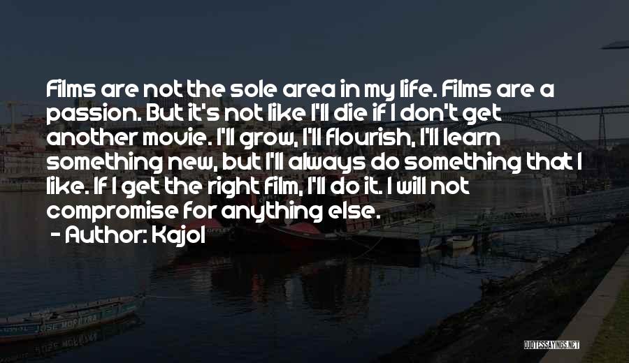 Kajol Quotes: Films Are Not The Sole Area In My Life. Films Are A Passion. But It's Not Like I'll Die If