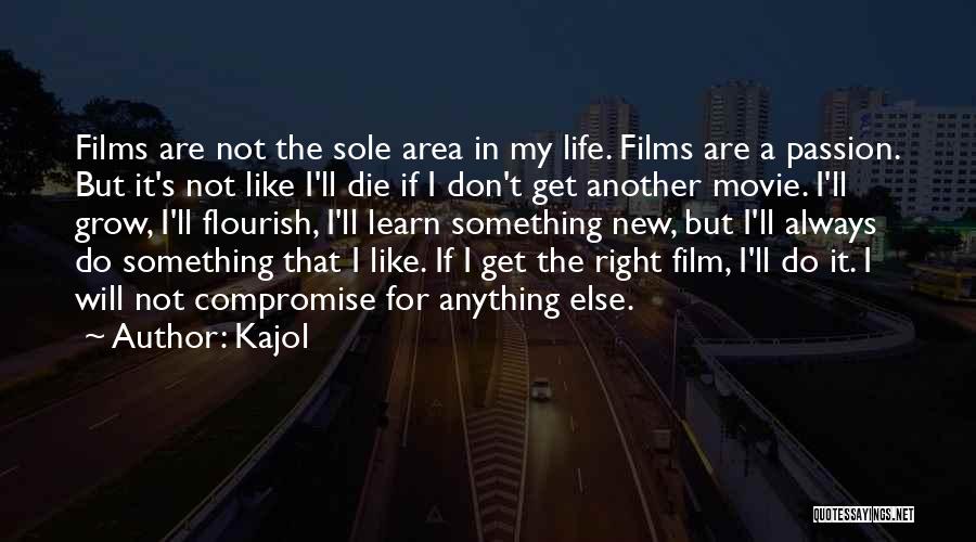 Kajol Quotes: Films Are Not The Sole Area In My Life. Films Are A Passion. But It's Not Like I'll Die If