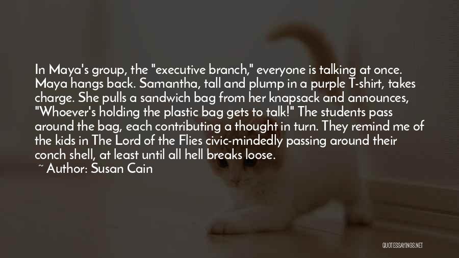 Susan Cain Quotes: In Maya's Group, The Executive Branch, Everyone Is Talking At Once. Maya Hangs Back. Samantha, Tall And Plump In A