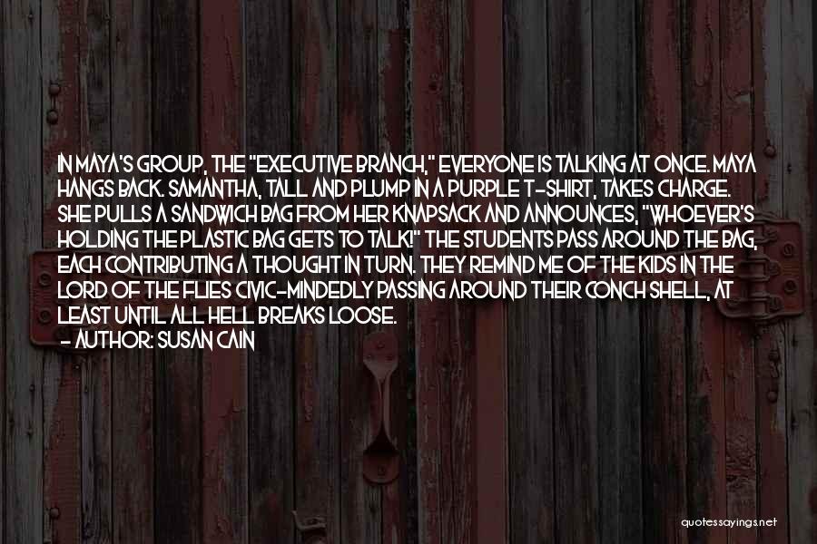 Susan Cain Quotes: In Maya's Group, The Executive Branch, Everyone Is Talking At Once. Maya Hangs Back. Samantha, Tall And Plump In A