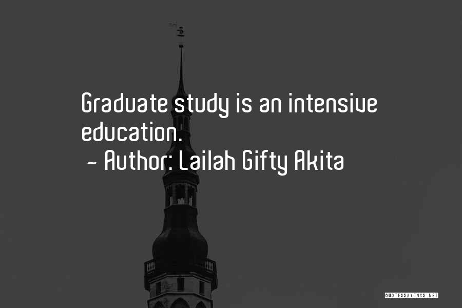 Lailah Gifty Akita Quotes: Graduate Study Is An Intensive Education.