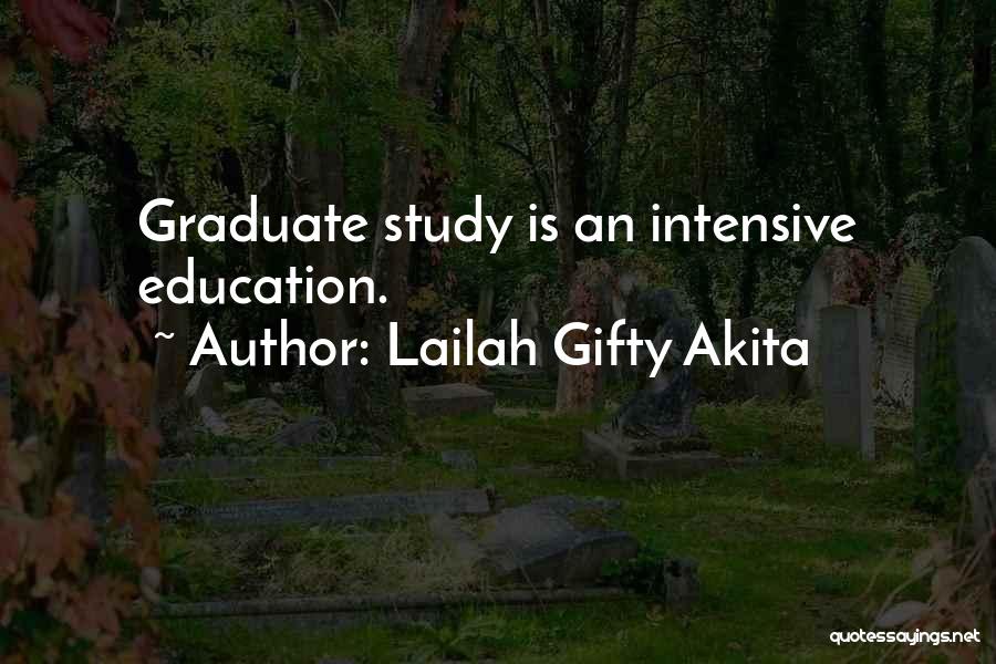 Lailah Gifty Akita Quotes: Graduate Study Is An Intensive Education.