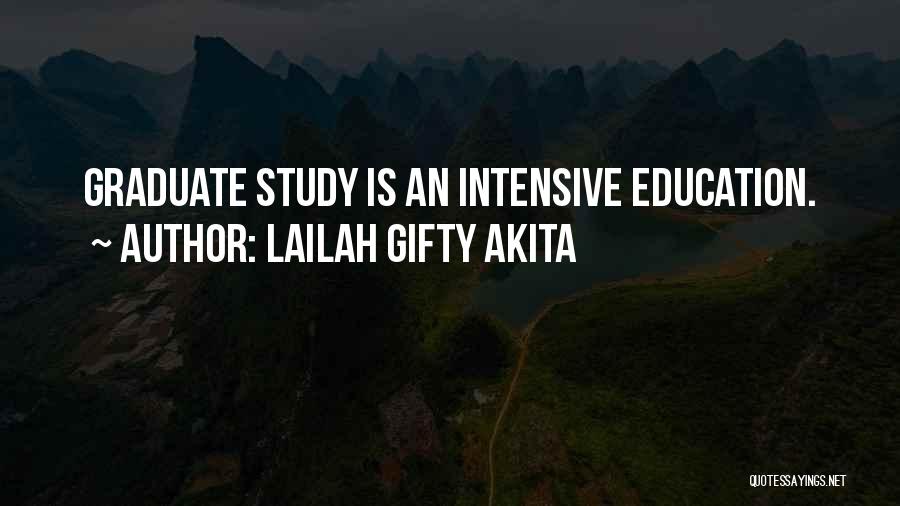 Lailah Gifty Akita Quotes: Graduate Study Is An Intensive Education.