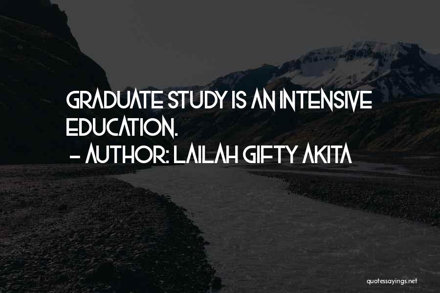 Lailah Gifty Akita Quotes: Graduate Study Is An Intensive Education.