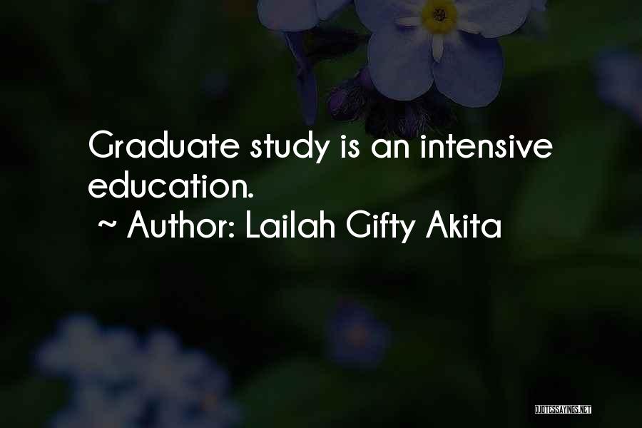 Lailah Gifty Akita Quotes: Graduate Study Is An Intensive Education.