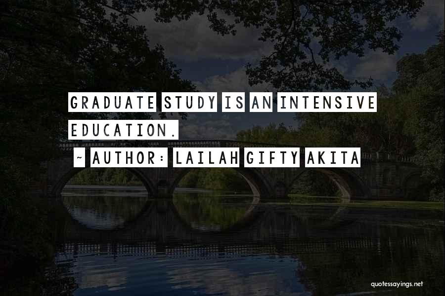 Lailah Gifty Akita Quotes: Graduate Study Is An Intensive Education.