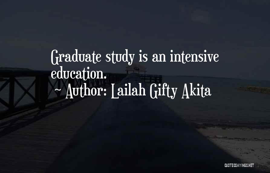 Lailah Gifty Akita Quotes: Graduate Study Is An Intensive Education.