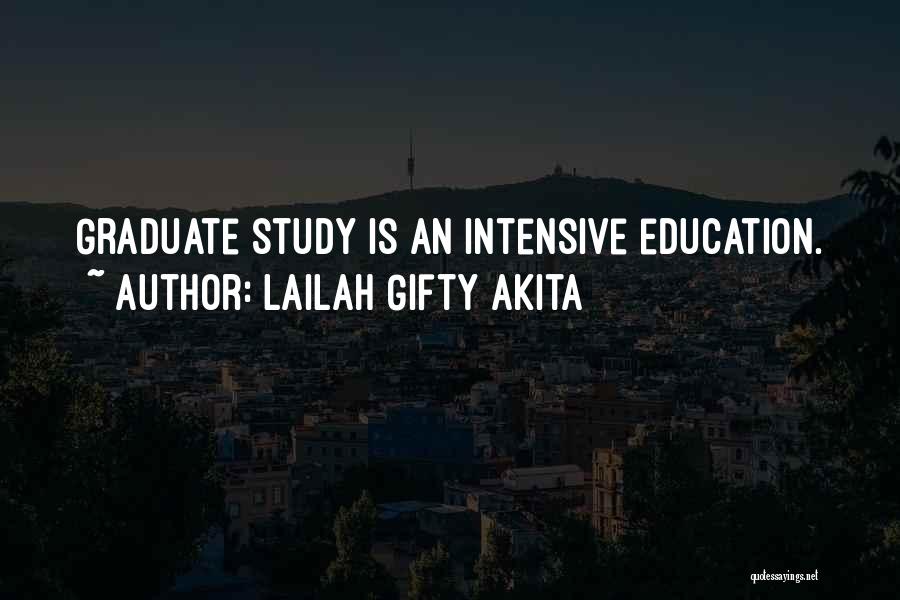 Lailah Gifty Akita Quotes: Graduate Study Is An Intensive Education.