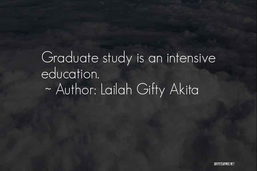 Lailah Gifty Akita Quotes: Graduate Study Is An Intensive Education.