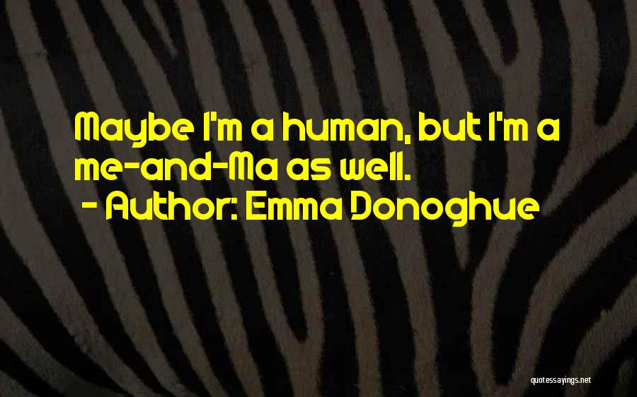 Emma Donoghue Quotes: Maybe I'm A Human, But I'm A Me-and-ma As Well.