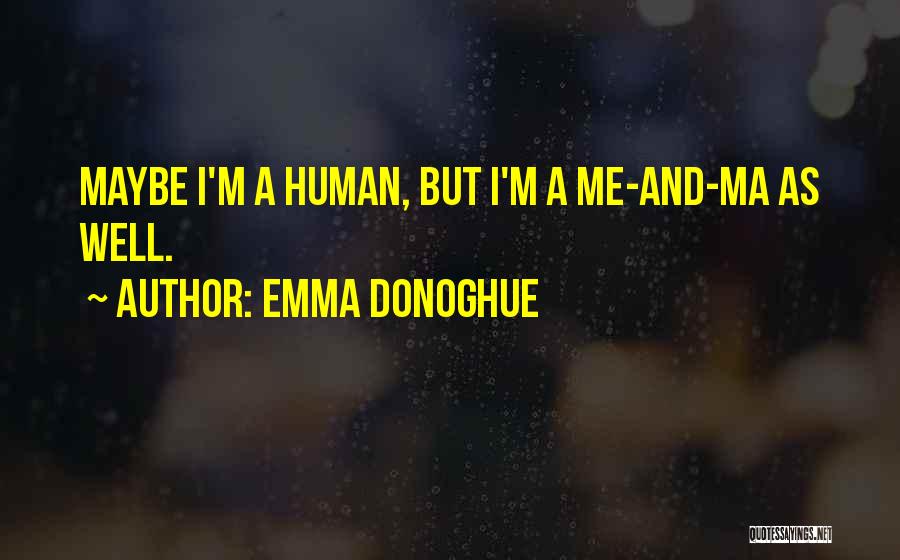 Emma Donoghue Quotes: Maybe I'm A Human, But I'm A Me-and-ma As Well.