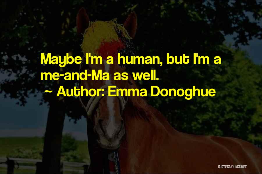 Emma Donoghue Quotes: Maybe I'm A Human, But I'm A Me-and-ma As Well.