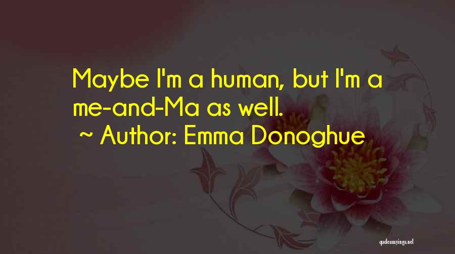 Emma Donoghue Quotes: Maybe I'm A Human, But I'm A Me-and-ma As Well.