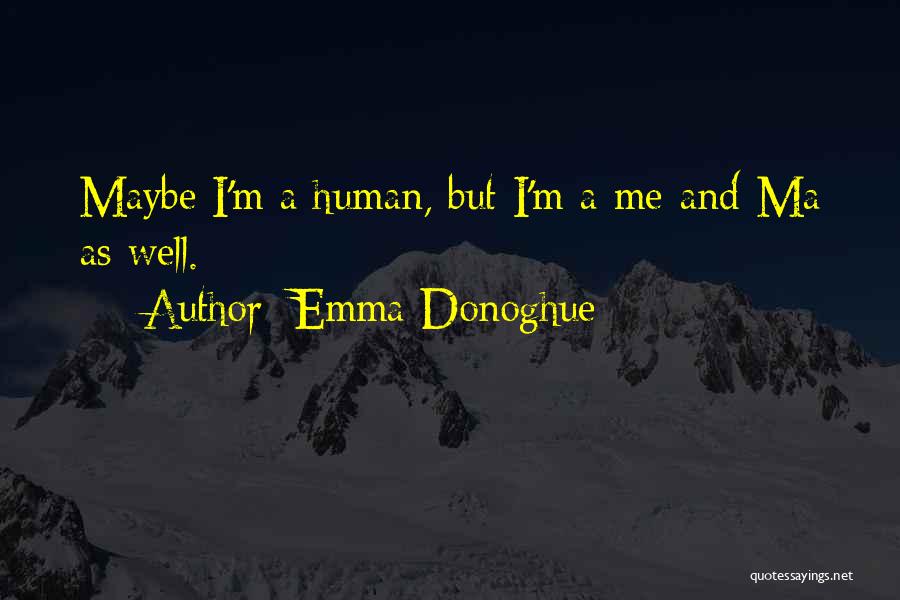 Emma Donoghue Quotes: Maybe I'm A Human, But I'm A Me-and-ma As Well.