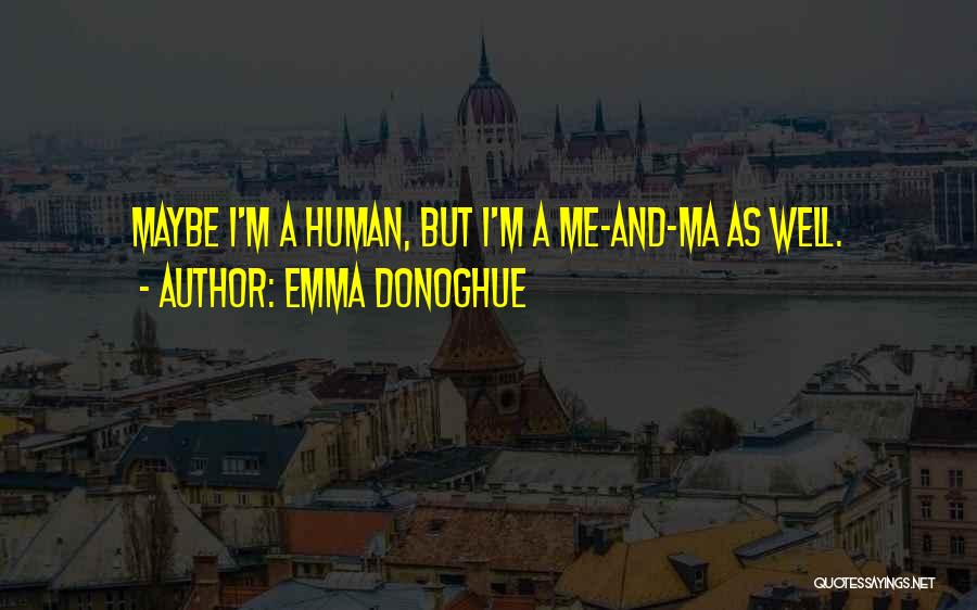 Emma Donoghue Quotes: Maybe I'm A Human, But I'm A Me-and-ma As Well.