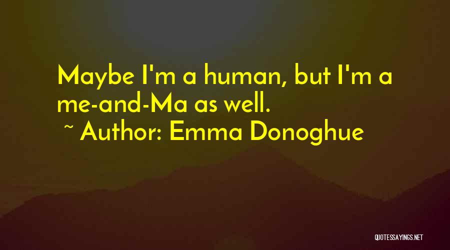 Emma Donoghue Quotes: Maybe I'm A Human, But I'm A Me-and-ma As Well.