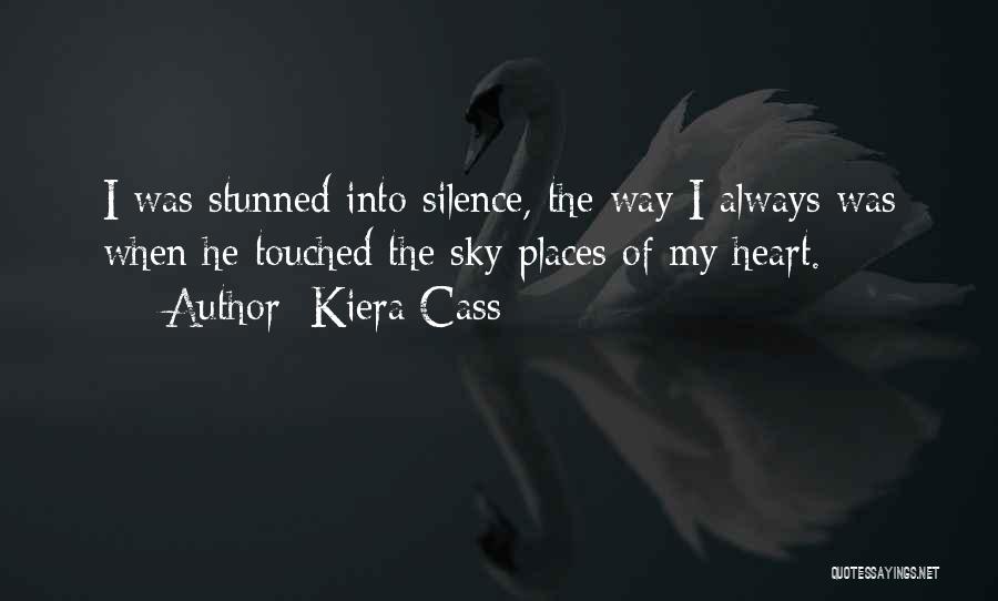 Kiera Cass Quotes: I Was Stunned Into Silence, The Way I Always Was When He Touched The Sky Places Of My Heart.