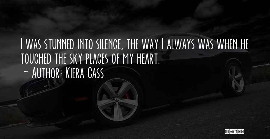 Kiera Cass Quotes: I Was Stunned Into Silence, The Way I Always Was When He Touched The Sky Places Of My Heart.