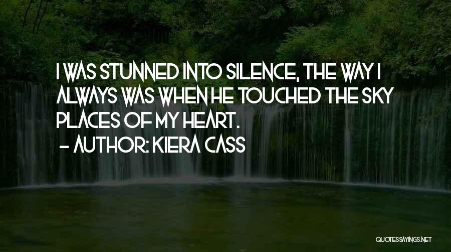 Kiera Cass Quotes: I Was Stunned Into Silence, The Way I Always Was When He Touched The Sky Places Of My Heart.