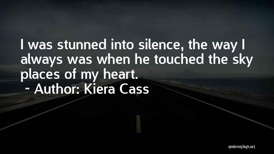 Kiera Cass Quotes: I Was Stunned Into Silence, The Way I Always Was When He Touched The Sky Places Of My Heart.