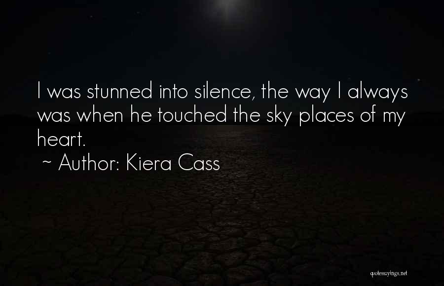 Kiera Cass Quotes: I Was Stunned Into Silence, The Way I Always Was When He Touched The Sky Places Of My Heart.