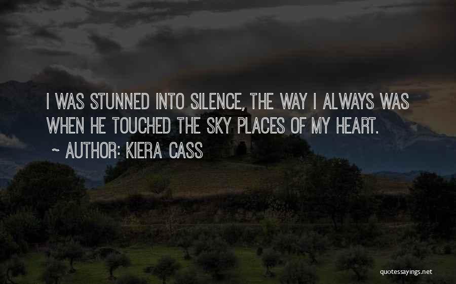 Kiera Cass Quotes: I Was Stunned Into Silence, The Way I Always Was When He Touched The Sky Places Of My Heart.