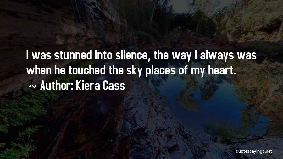 Kiera Cass Quotes: I Was Stunned Into Silence, The Way I Always Was When He Touched The Sky Places Of My Heart.