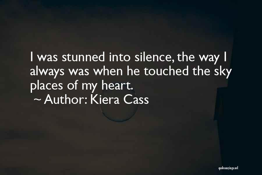 Kiera Cass Quotes: I Was Stunned Into Silence, The Way I Always Was When He Touched The Sky Places Of My Heart.