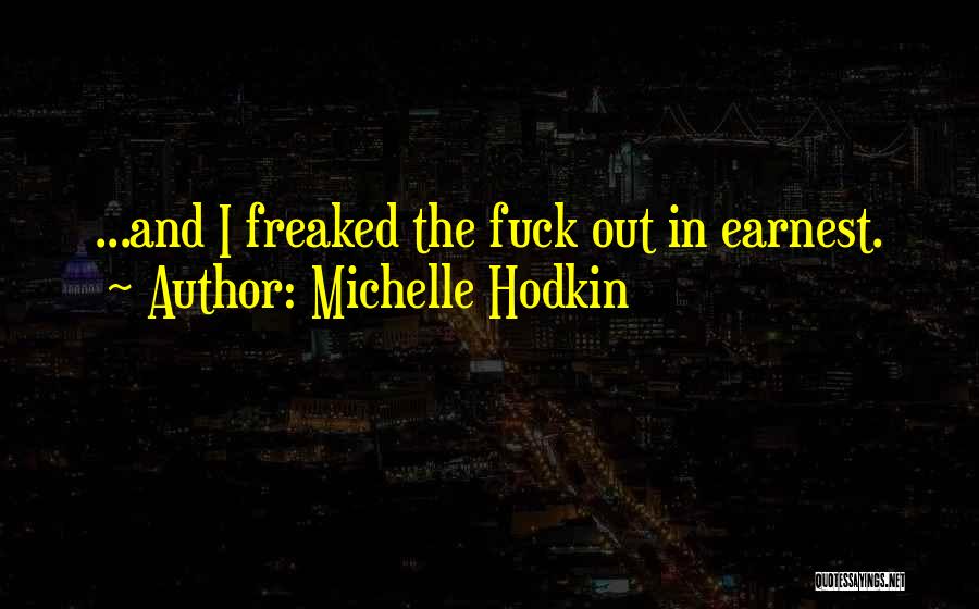 Michelle Hodkin Quotes: ...and I Freaked The Fuck Out In Earnest.