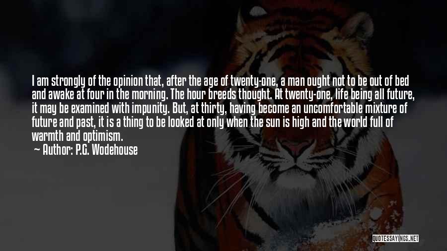 P.G. Wodehouse Quotes: I Am Strongly Of The Opinion That, After The Age Of Twenty-one, A Man Ought Not To Be Out Of