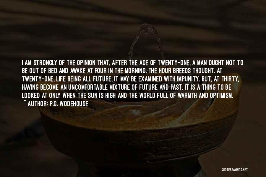 P.G. Wodehouse Quotes: I Am Strongly Of The Opinion That, After The Age Of Twenty-one, A Man Ought Not To Be Out Of