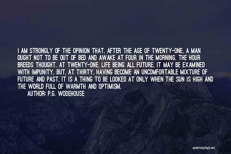 P.G. Wodehouse Quotes: I Am Strongly Of The Opinion That, After The Age Of Twenty-one, A Man Ought Not To Be Out Of