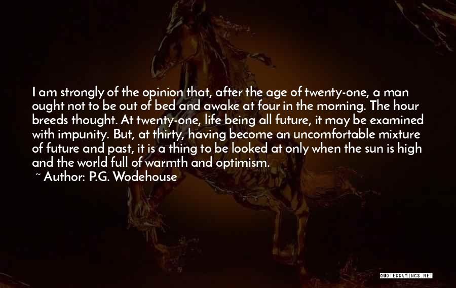 P.G. Wodehouse Quotes: I Am Strongly Of The Opinion That, After The Age Of Twenty-one, A Man Ought Not To Be Out Of