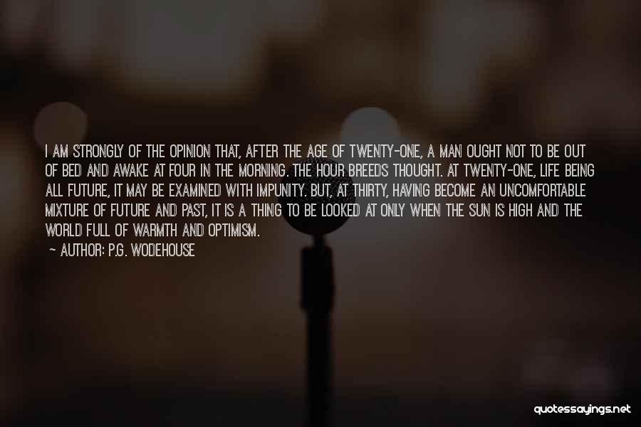 P.G. Wodehouse Quotes: I Am Strongly Of The Opinion That, After The Age Of Twenty-one, A Man Ought Not To Be Out Of