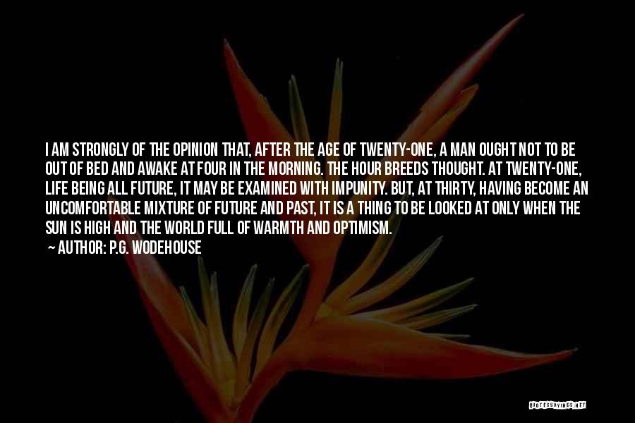 P.G. Wodehouse Quotes: I Am Strongly Of The Opinion That, After The Age Of Twenty-one, A Man Ought Not To Be Out Of