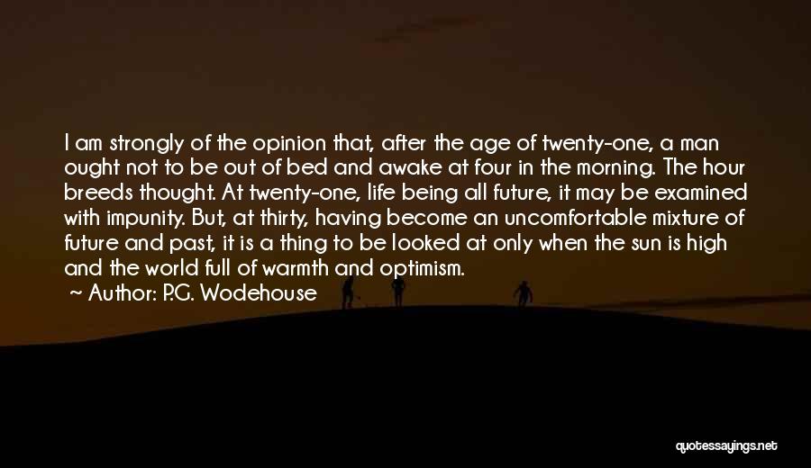 P.G. Wodehouse Quotes: I Am Strongly Of The Opinion That, After The Age Of Twenty-one, A Man Ought Not To Be Out Of