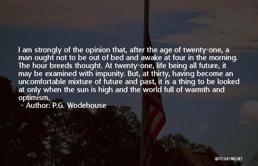 P.G. Wodehouse Quotes: I Am Strongly Of The Opinion That, After The Age Of Twenty-one, A Man Ought Not To Be Out Of