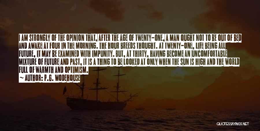 P.G. Wodehouse Quotes: I Am Strongly Of The Opinion That, After The Age Of Twenty-one, A Man Ought Not To Be Out Of