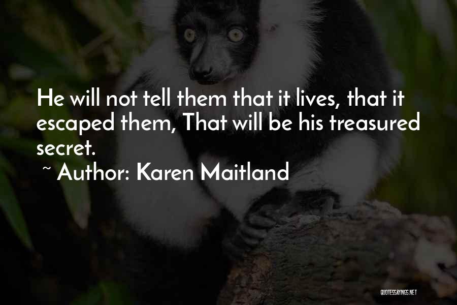 Karen Maitland Quotes: He Will Not Tell Them That It Lives, That It Escaped Them, That Will Be His Treasured Secret.