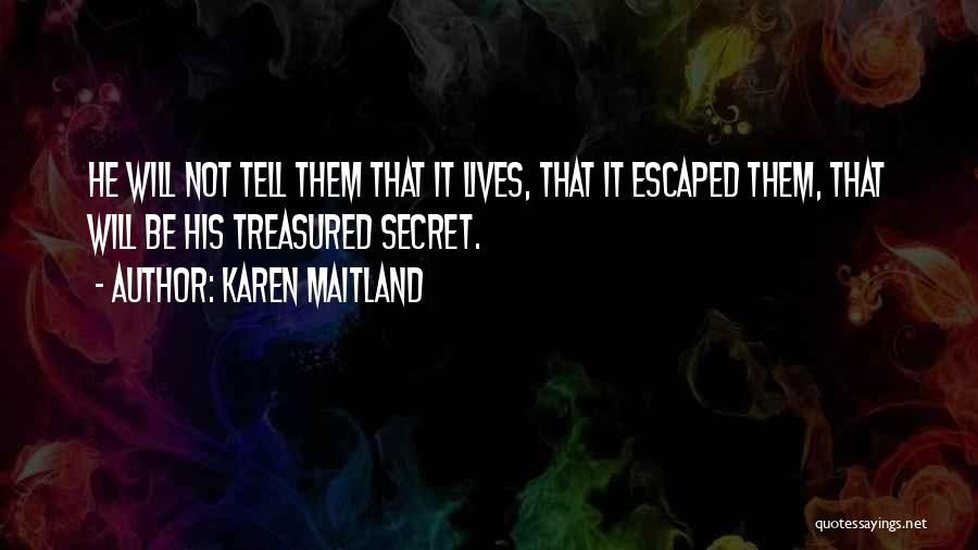 Karen Maitland Quotes: He Will Not Tell Them That It Lives, That It Escaped Them, That Will Be His Treasured Secret.