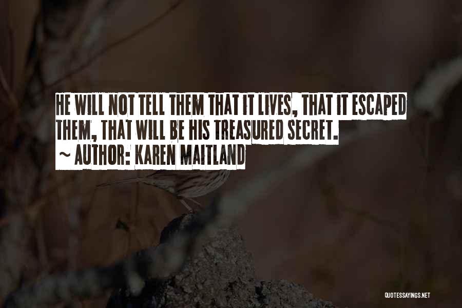 Karen Maitland Quotes: He Will Not Tell Them That It Lives, That It Escaped Them, That Will Be His Treasured Secret.