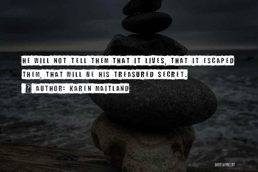 Karen Maitland Quotes: He Will Not Tell Them That It Lives, That It Escaped Them, That Will Be His Treasured Secret.