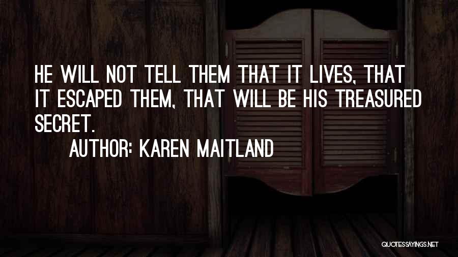 Karen Maitland Quotes: He Will Not Tell Them That It Lives, That It Escaped Them, That Will Be His Treasured Secret.