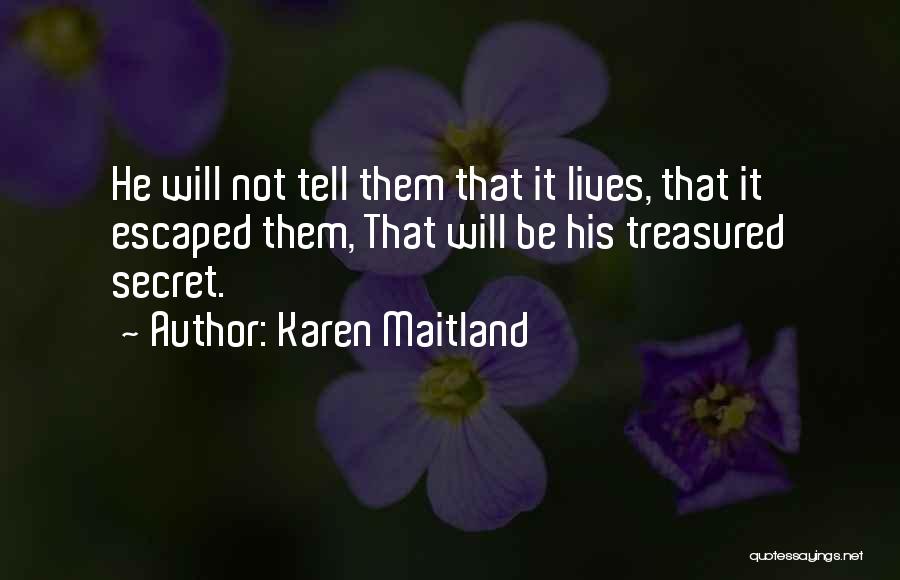 Karen Maitland Quotes: He Will Not Tell Them That It Lives, That It Escaped Them, That Will Be His Treasured Secret.