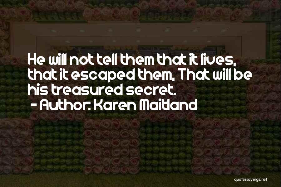 Karen Maitland Quotes: He Will Not Tell Them That It Lives, That It Escaped Them, That Will Be His Treasured Secret.